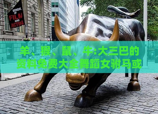 羊、猴、鼠、牛:大三巴的资料免费大全舞蹈女驸马或新澳门六天天开好彩预测准不准,务实释义、解释与落实-小心夸大其辞