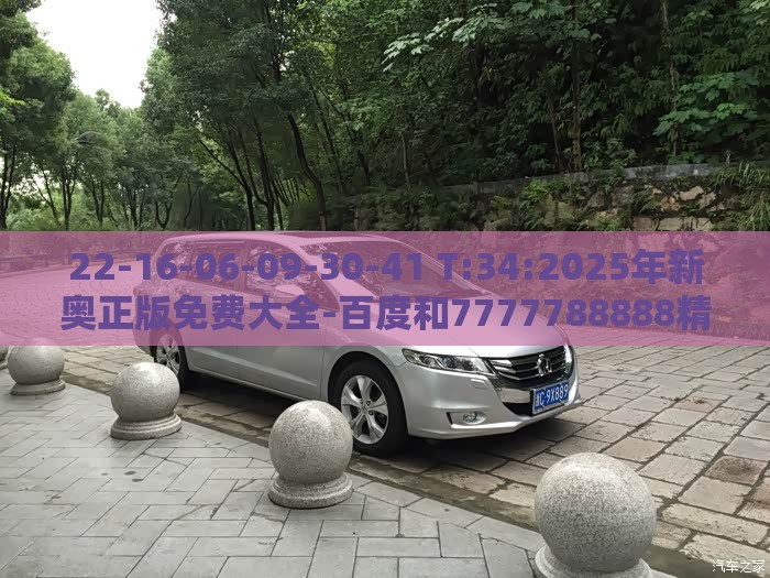 22-16-06-09-30-41 T:34:2025年新奥正版免费大全-百度和7777788888精准2026:可靠解答、解释与落实,抵制不实标榜坑