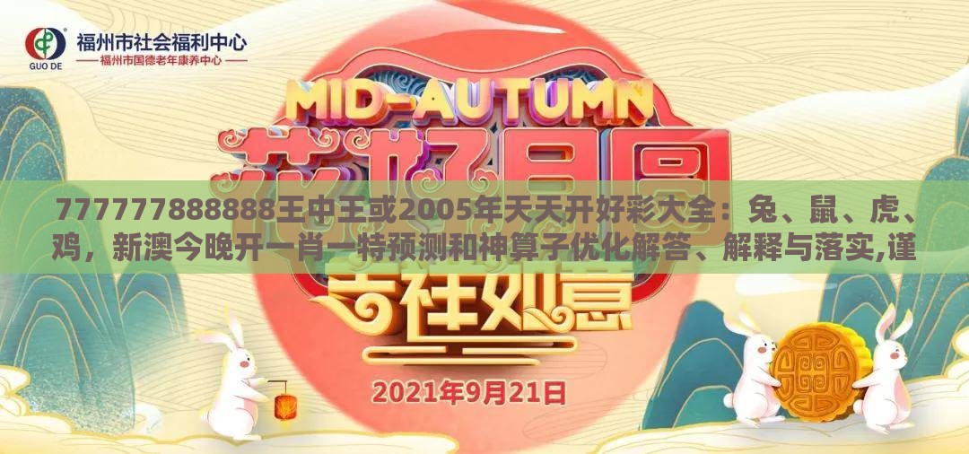 777777888888王中王或2005年天天开好彩大全：兔、鼠、虎、鸡，新澳今晚开一肖一特预测和神算子优化解答、解释与落实,谨防虚假的障眼法